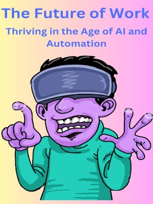 cover image of The Future of Work Thriving in the Age of AI and Automation